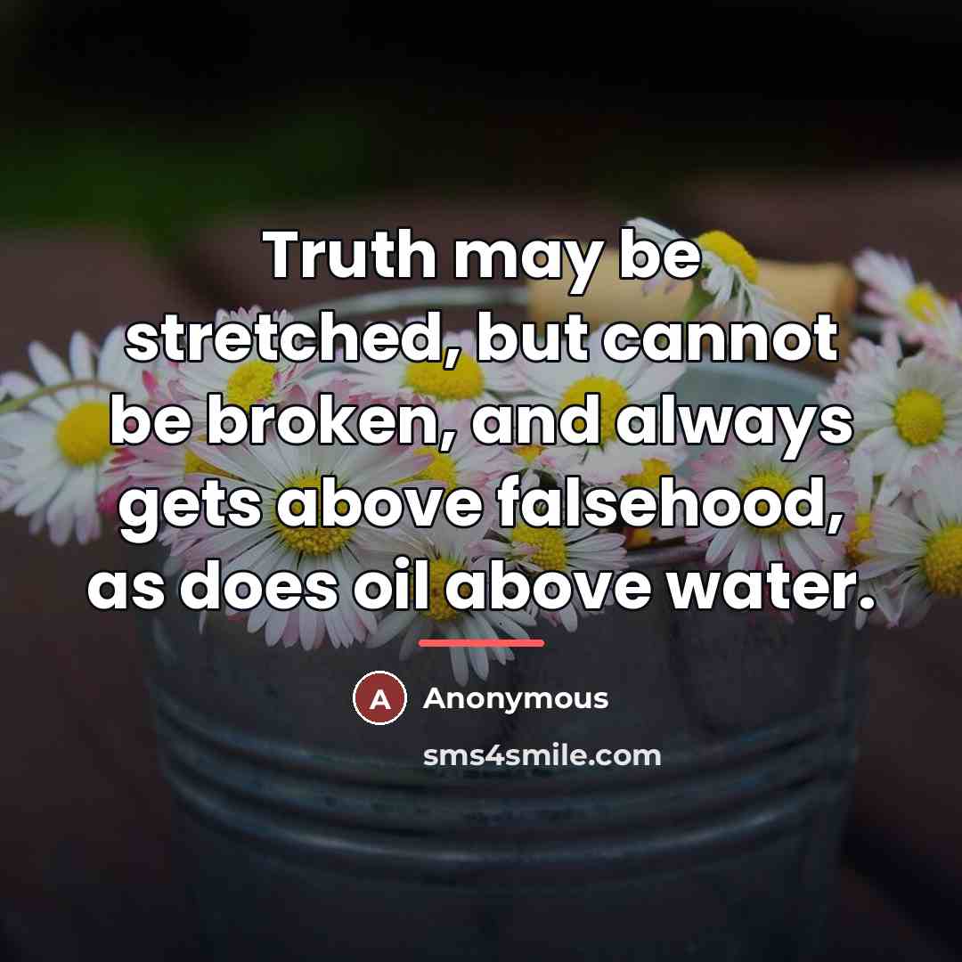 “Truth may be stretched, but cannot be broken, and always…” quote by Anonymous