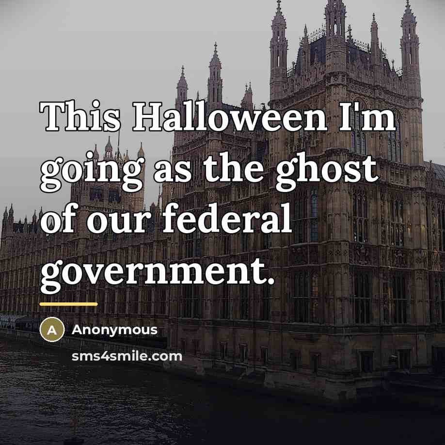 “This Halloween I'm going as the ghost of our federal…” quote by Anonymous