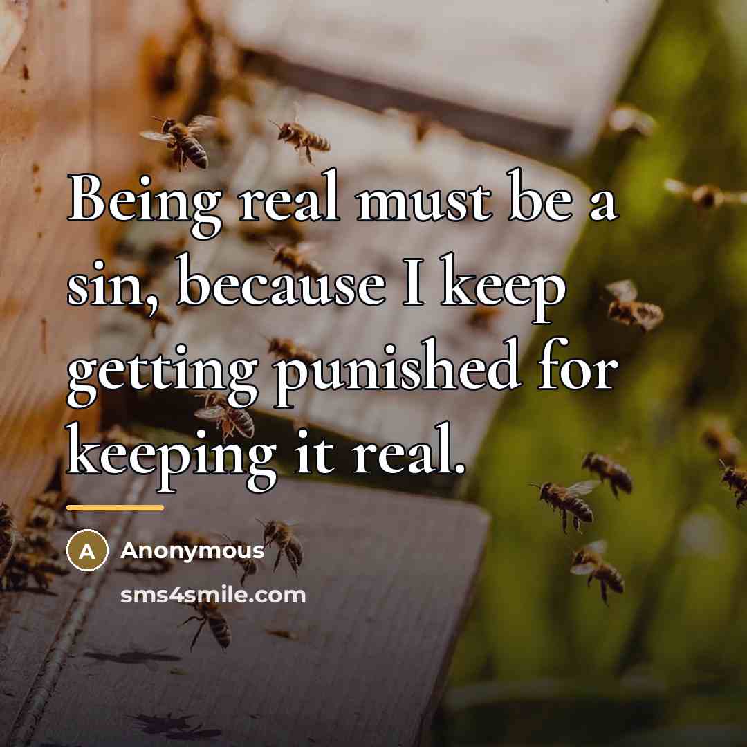 “Being real must be a sin, because I keep getting…” quote by Anonymous