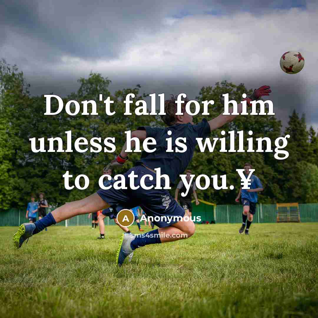 “Don't fall for him unless he is willing to catch you.¥” quote by Anonymous