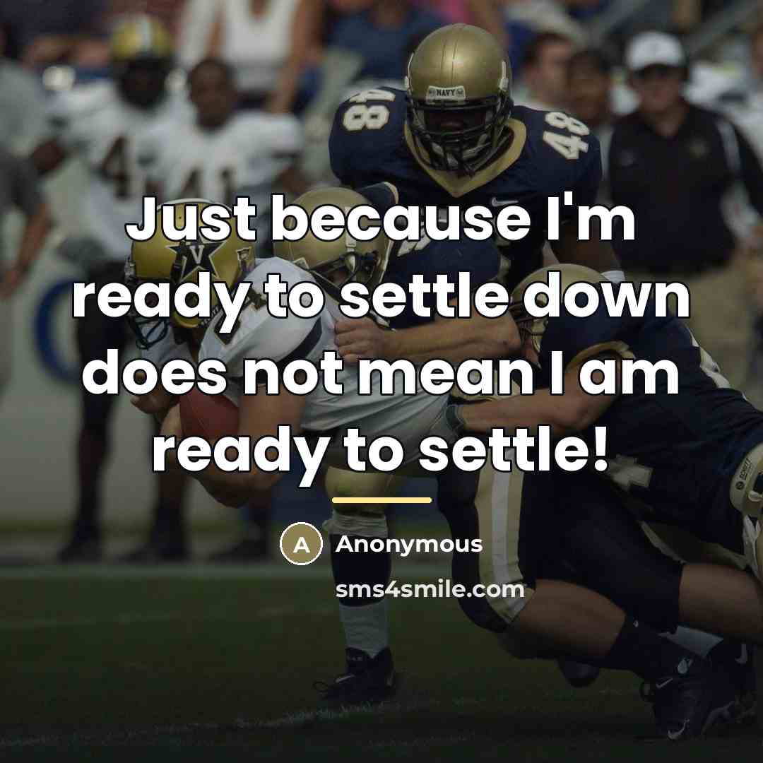 “Just because I'm ready to settle down does not mean…” quote by Anonymous