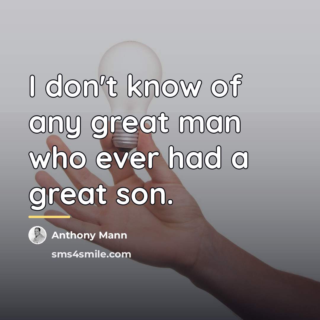“I don't know of any great man who ever had…” quote by Anthony Mann