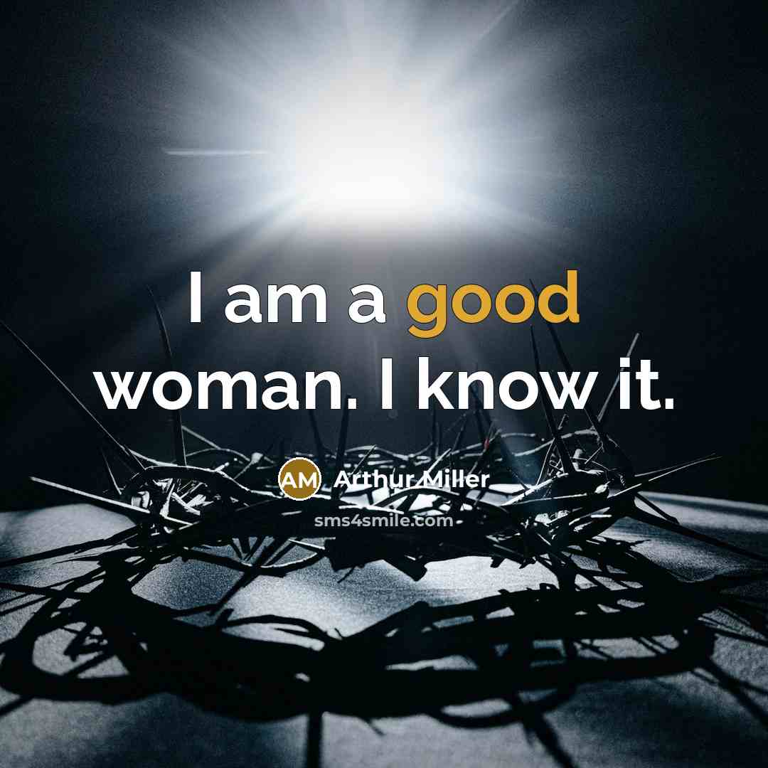 “I am a good woman. I know it.…” quote by Arthur Miller
