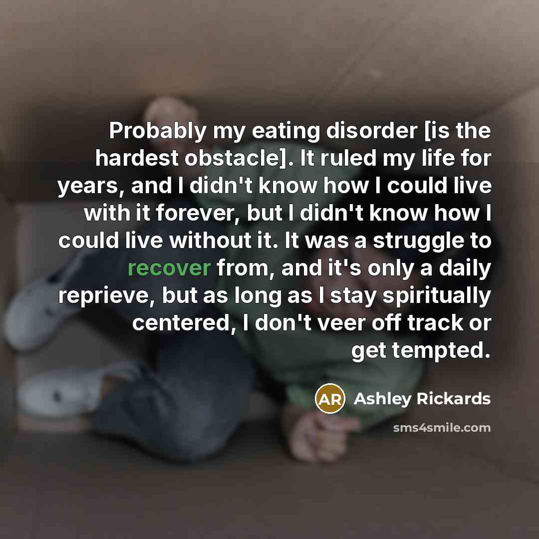“Probably my eating disorder [is the hardest obstacle]. It ruled…” quote by Ashley Rickards