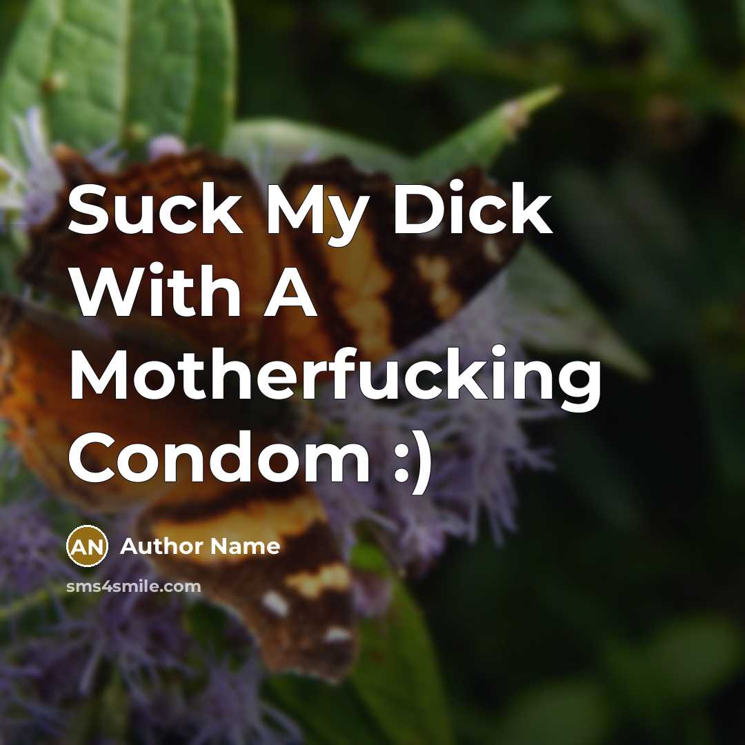 “Suck My Dick With A Motherfucking Condom :)” quote by Author Name