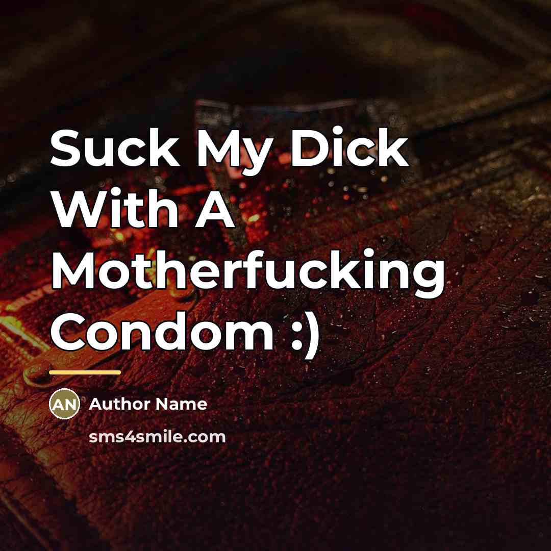 “Suck My Dick With A Motherfucking Condom :)…” quote by Author Name