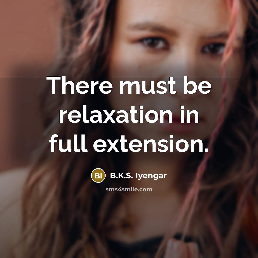 “There must be relaxation in full extension.” quote by B.K.S. Iyengar