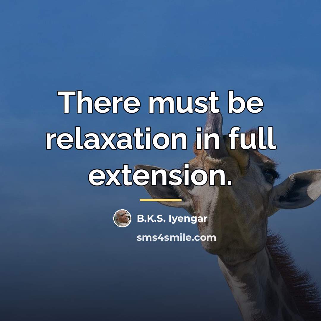 “There must be relaxation in full extension.…” quote by B.K.S. Iyengar