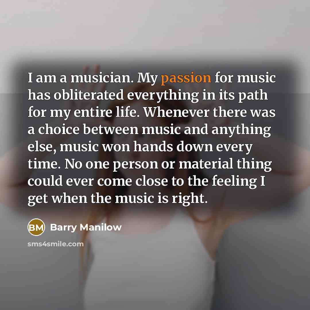 “I am a musician. My passion for music has obliterated…” quote by Barry Manilow