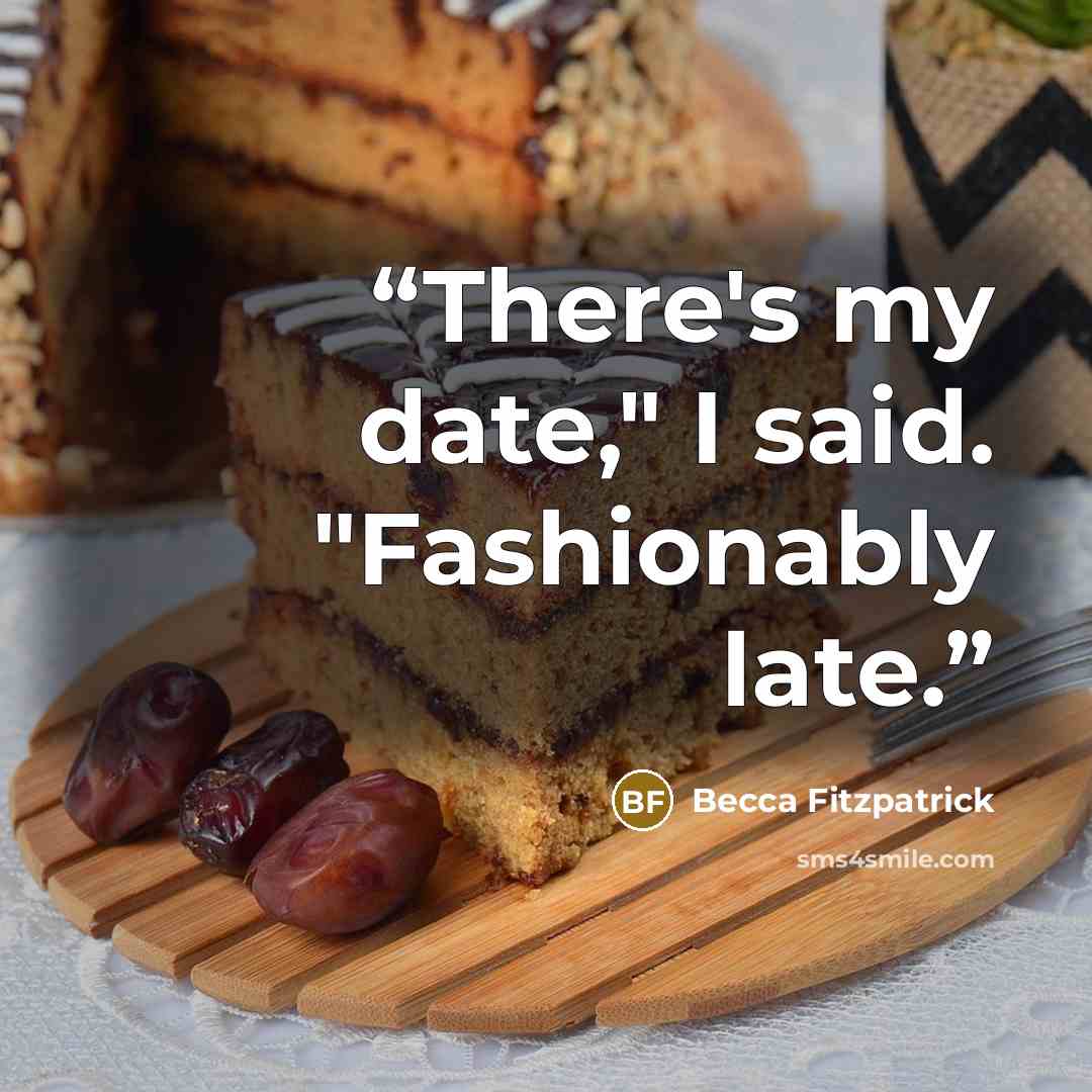 “There's my date," I said. "Fashionably late.” quote by Becca Fitzpatrick