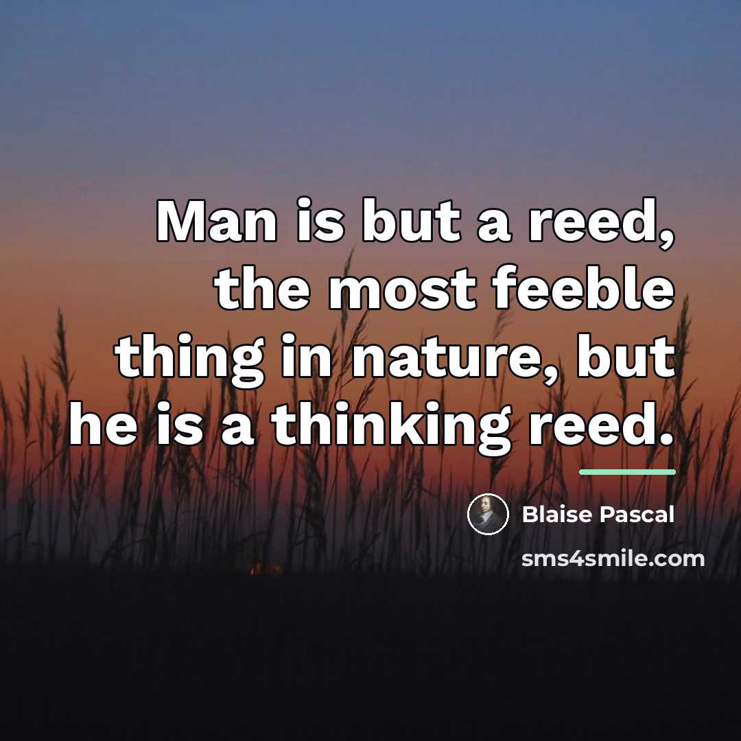 “Man is but a reed, the most feeble thing in…” quote by Blaise Pascal