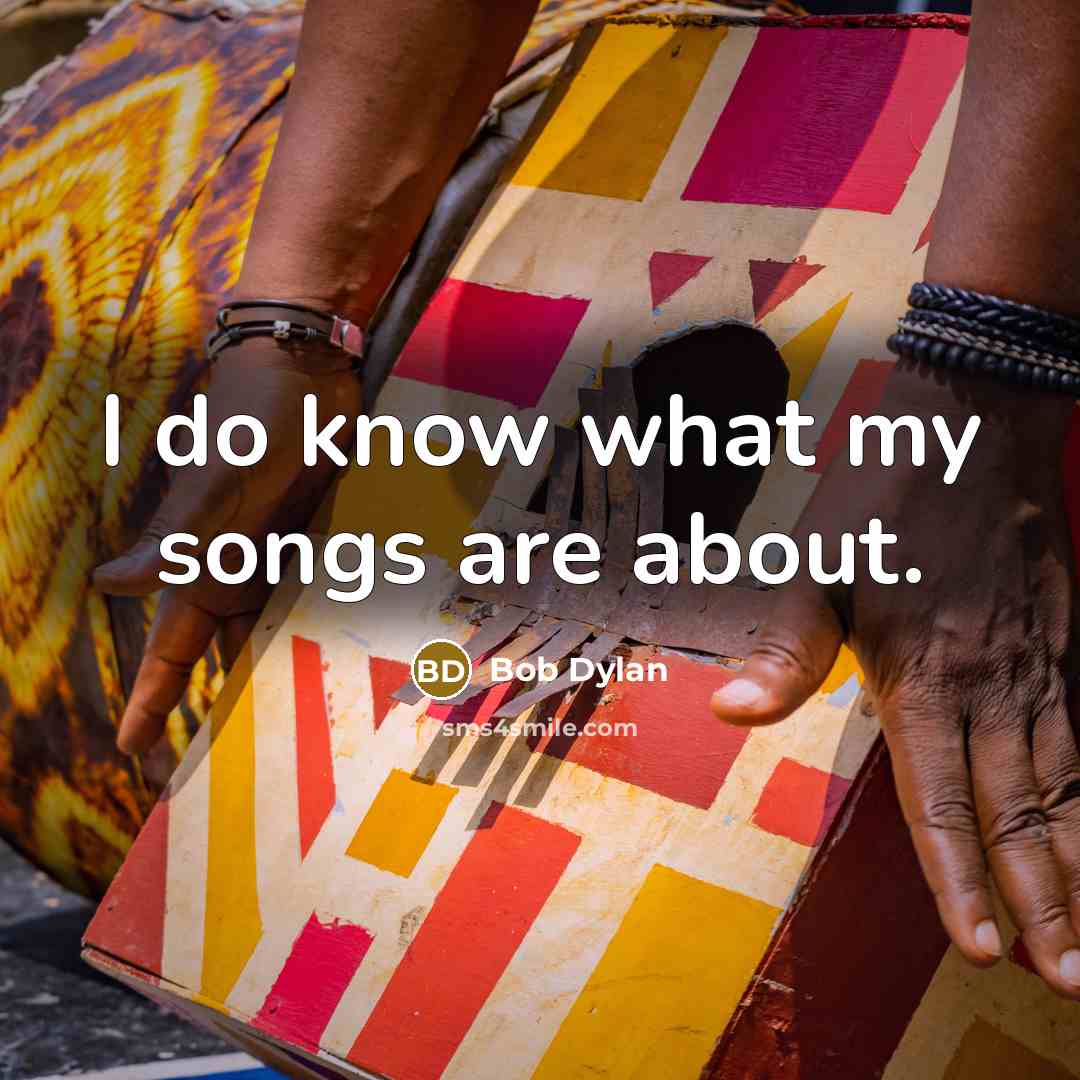 “I do know what my songs are about.” quote by Bob Dylan