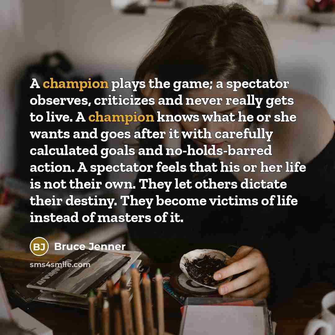“A champion plays the game; a spectator observes, criticizes and…” quote by Bruce Jenner