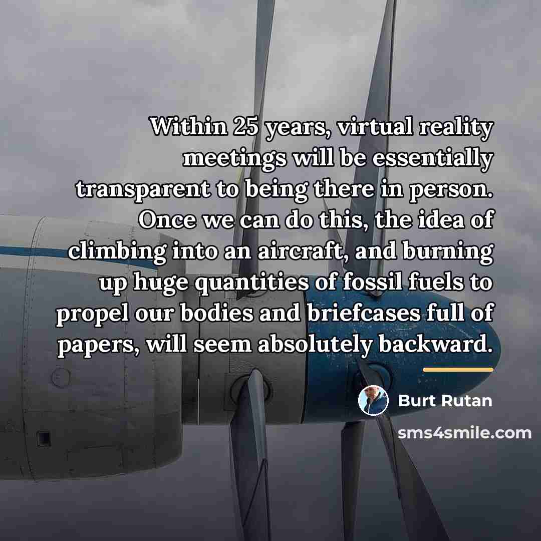 “Within 25 years, virtual reality meetings will be essentially transparent…” quote by Burt Rutan