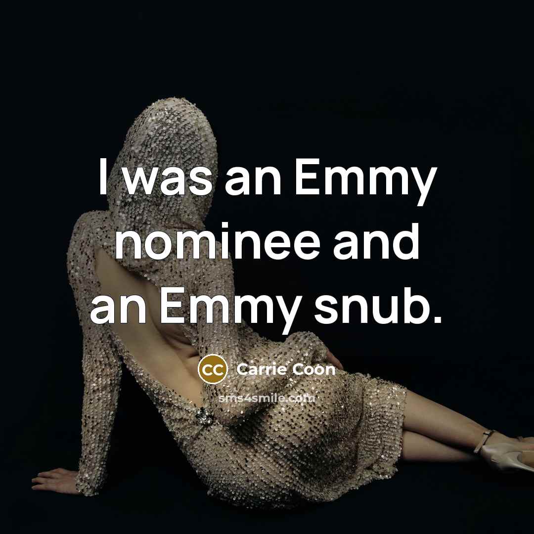 “I was an Emmy nominee and an Emmy snub.…” quote by Carrie Coon