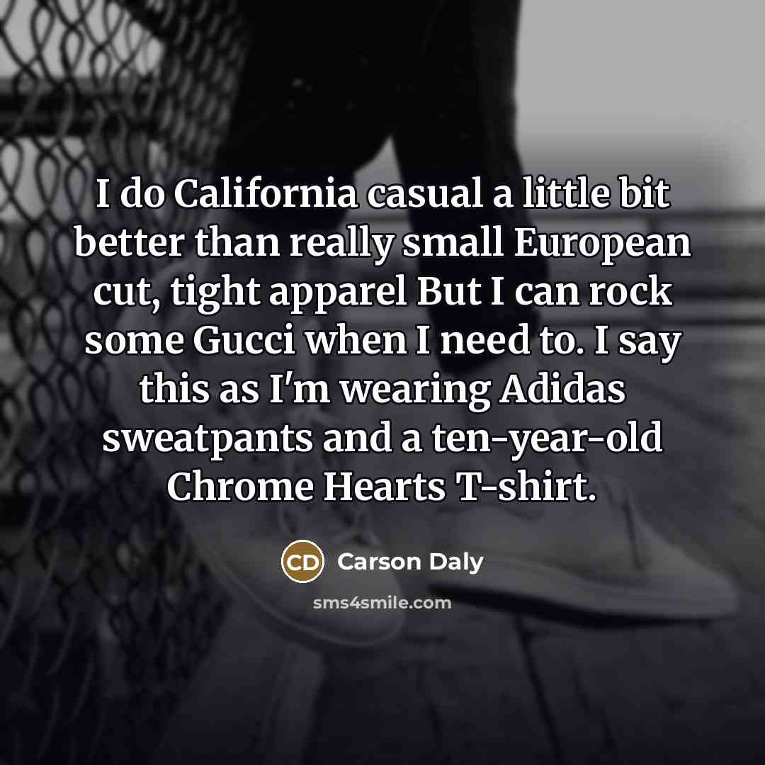 “I do California casual a little bit better than really…” quote by Carson Daly