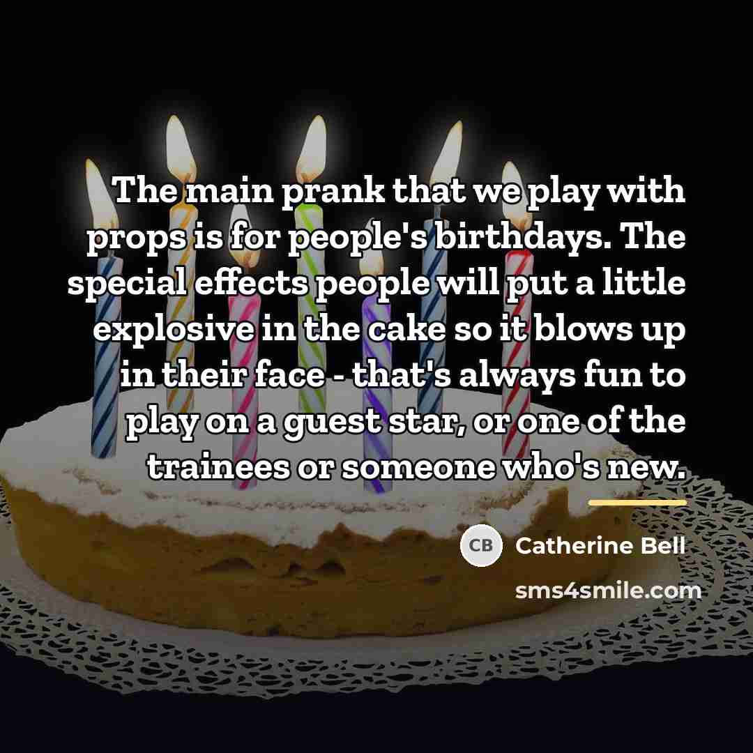 “The main prank that we play with props is for…” quote by Catherine Bell