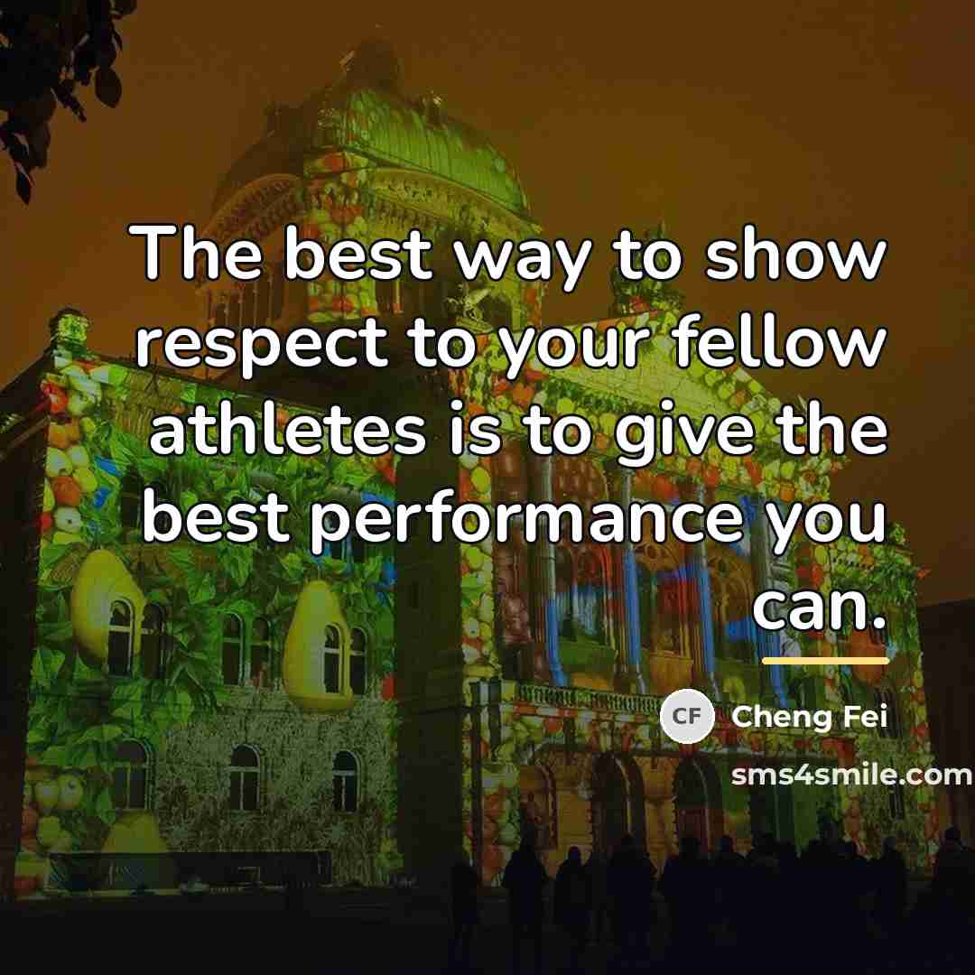 “The best way to show respect to your fellow athletes…” quote by Cheng Fei