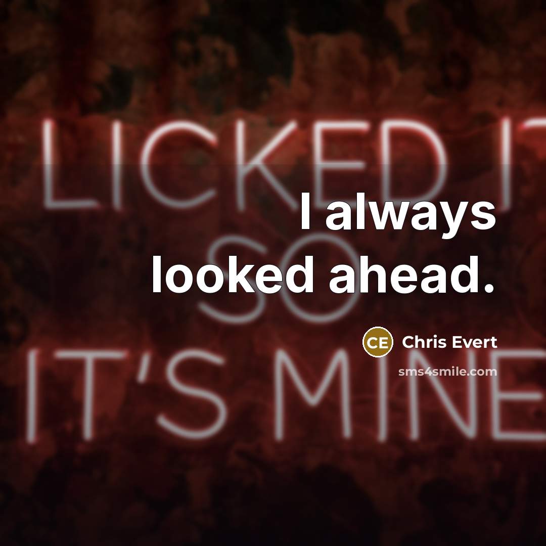 “I always looked ahead.” quote by Chris Evert