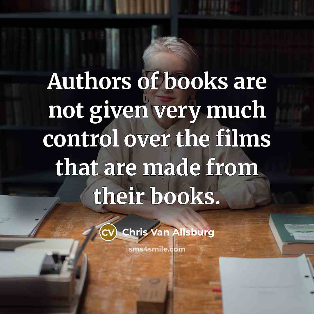 “Authors of books are not given very much control over…” quote by Chris Van Allsburg