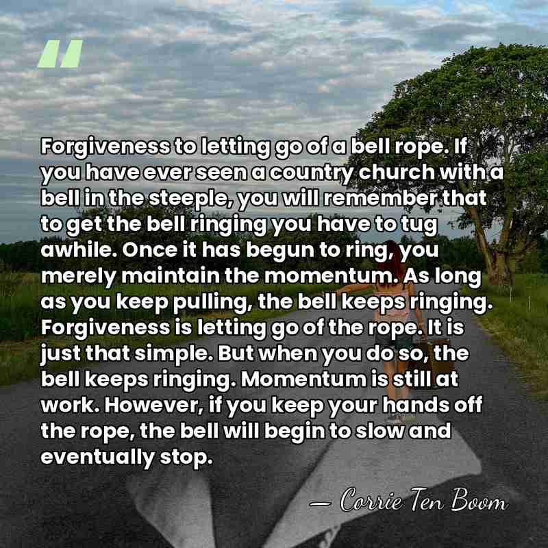 Forgiveness to letting go of a bell rope. If you have ever&hellip; - Corrie Ten Boom