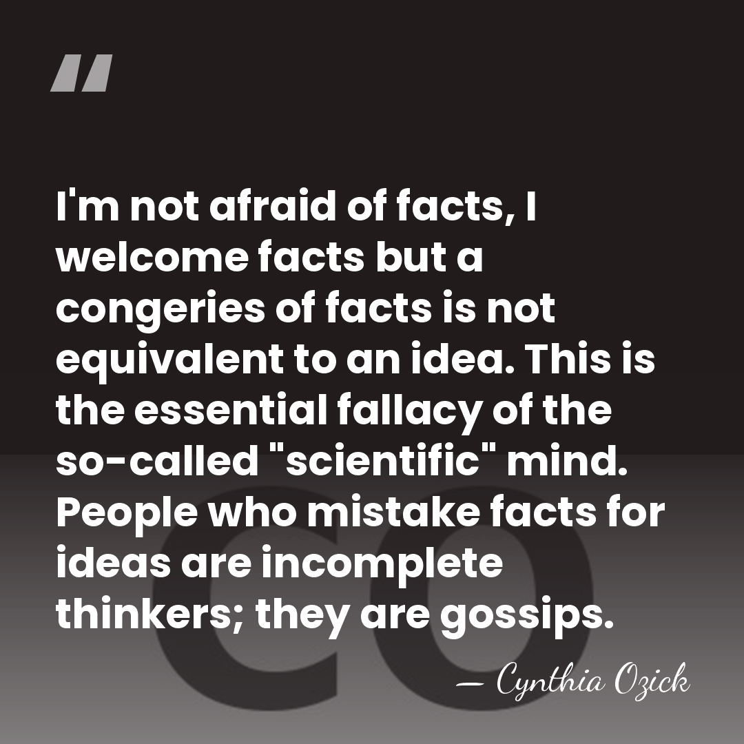 I'm not afraid of facts, I welcome facts but a congeries of&hellip; - Cynthia Ozick