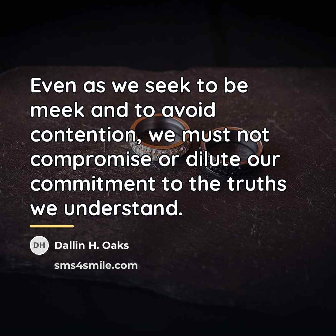 “Even as we seek to be meek and to avoid…” quote by Dallin H. Oaks