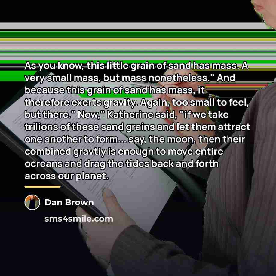 “As you know, this little grain of sand has mass.…” quote by Dan Brown