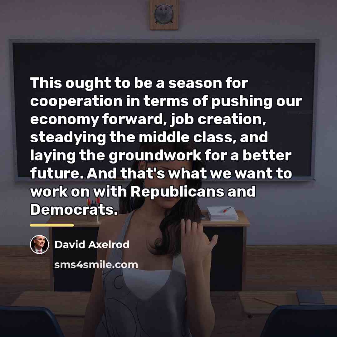 “This ought to be a season for cooperation in terms…” quote by David Axelrod