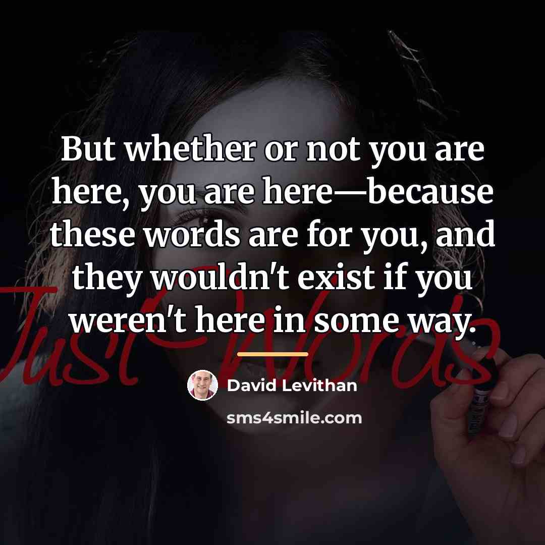 “But whether or not you are here, you are here—because…” quote by David Levithan