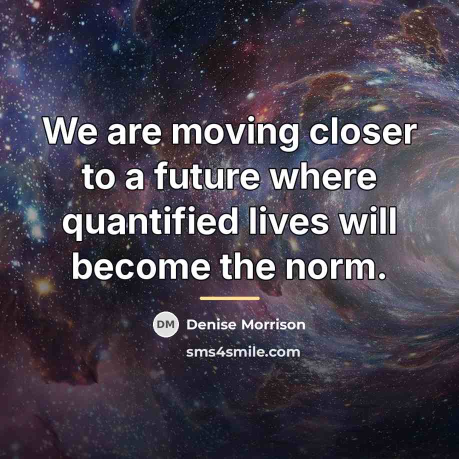 “We are moving closer to a future where quantified lives…” quote by Denise Morrison