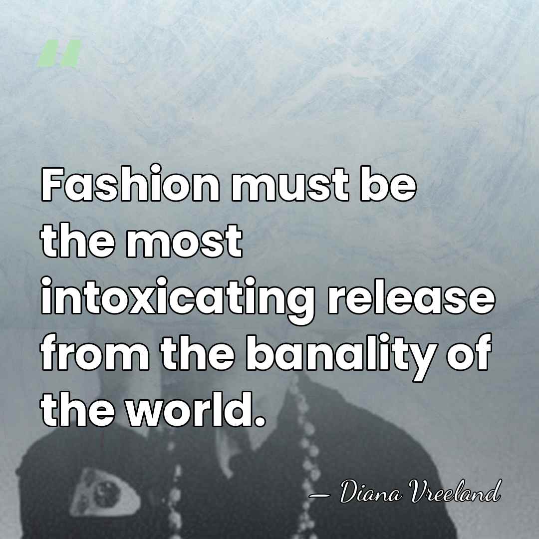 Fashion must be the most intoxicating release from the banality of the&hellip; - Diana Vreeland