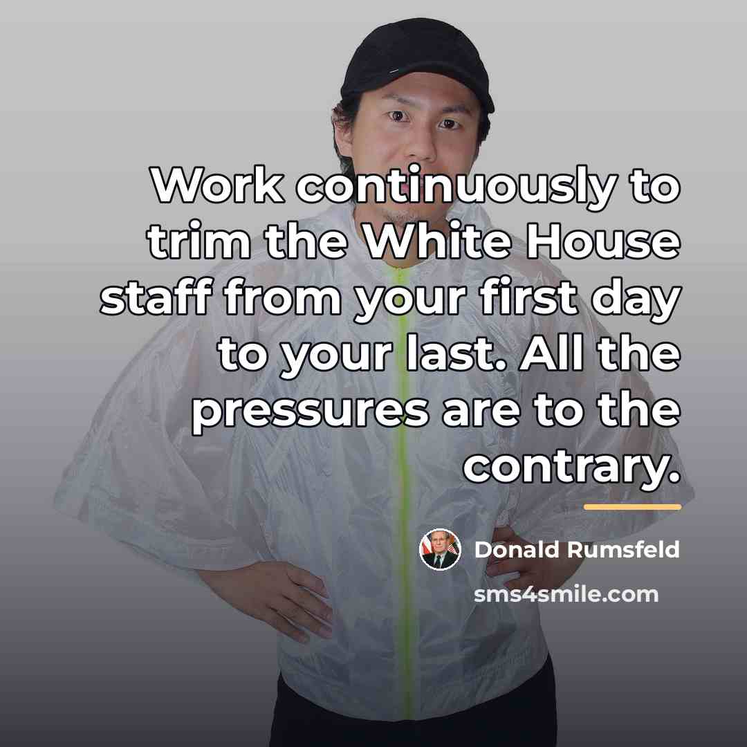 “Work continuously to trim the White House staff from your…” quote by Donald Rumsfeld