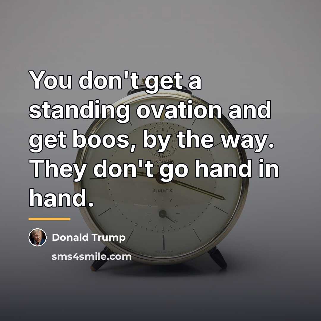 “You don't get a standing ovation and get boos, by…” quote by Donald Trump