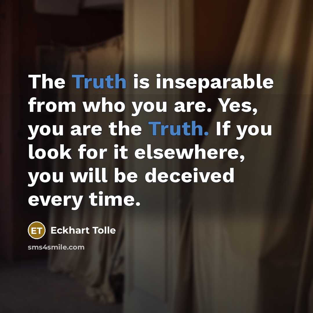 “The Truth is inseparable from who you are. Yes, you…” quote by Eckhart Tolle