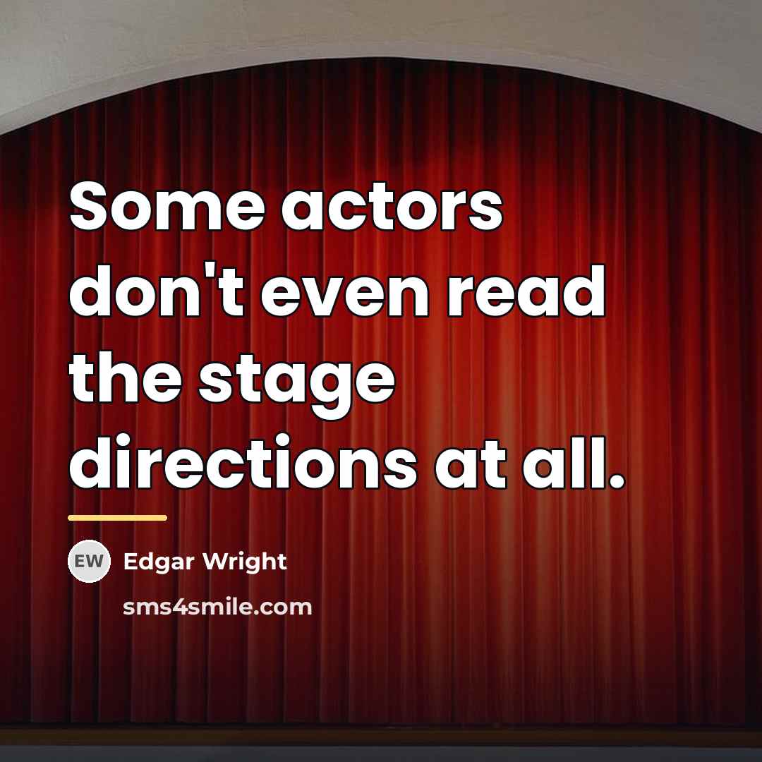“Some actors don't even read the stage directions at all.…” quote by Edgar Wright