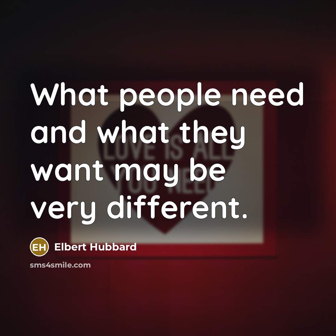 “What people need and what they want may be very…” quote by Elbert Hubbard