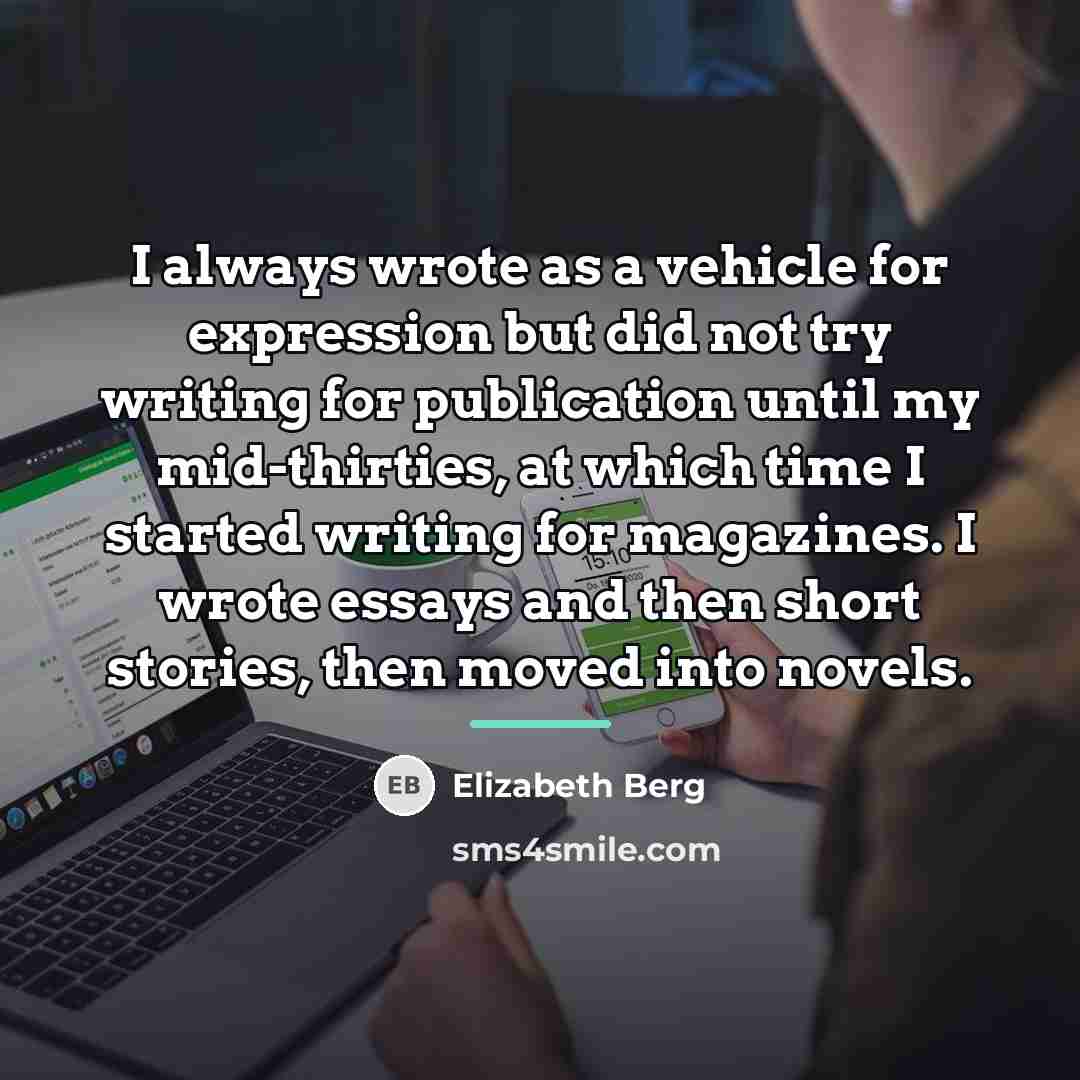 “I always wrote as a vehicle for expression but did…” quote by Elizabeth Berg