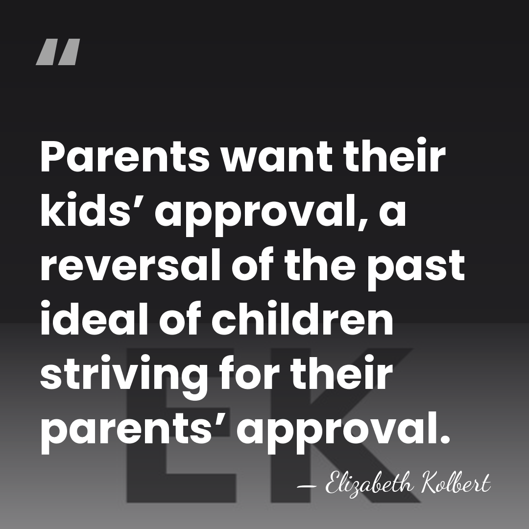 Parents want their kids’ approval, a reversal of the past ideal of&hellip; - Elizabeth Kolbert