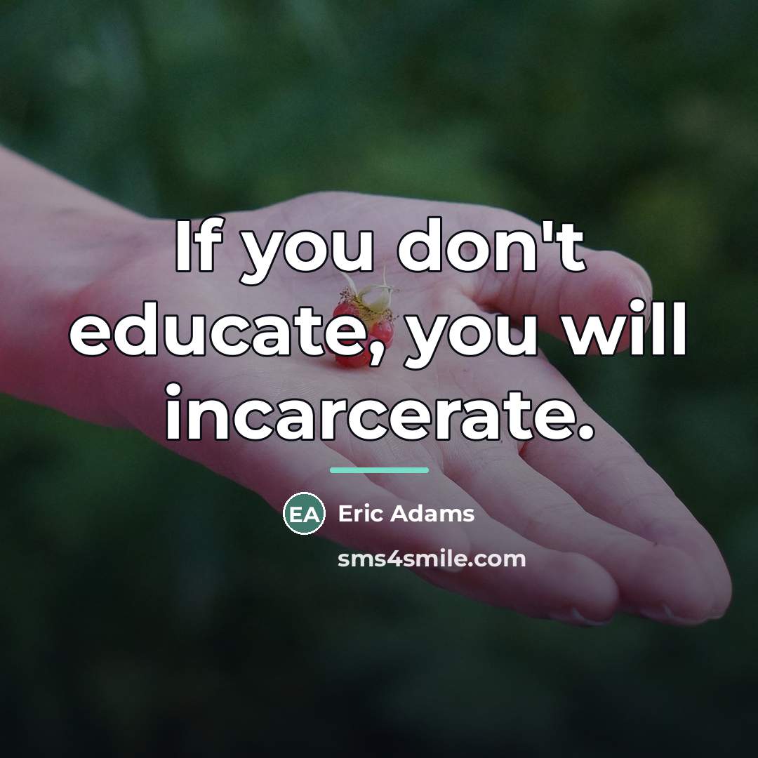 “If you don't educate, you will incarcerate.…” quote by Eric Adams