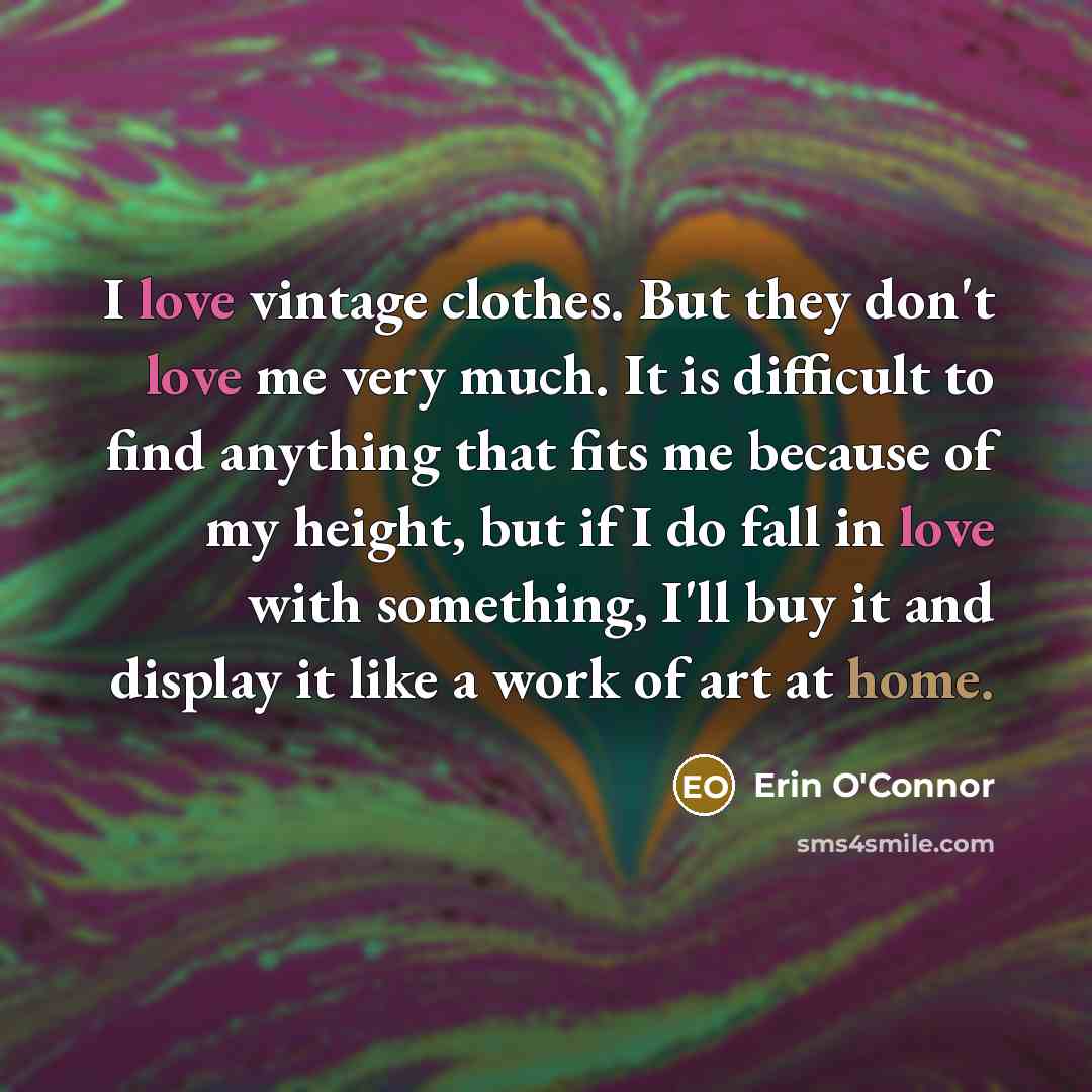 “I love vintage clothes. But they don't love me very…” quote by Erin O'Connor