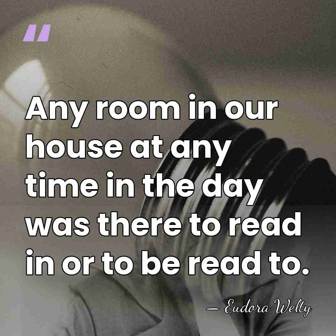 Any room in our house at any time in the day was&hellip; - Eudora Welty