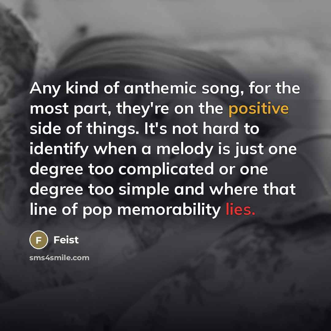 “Any kind of anthemic song, for the most part, they're…” quote by Feist