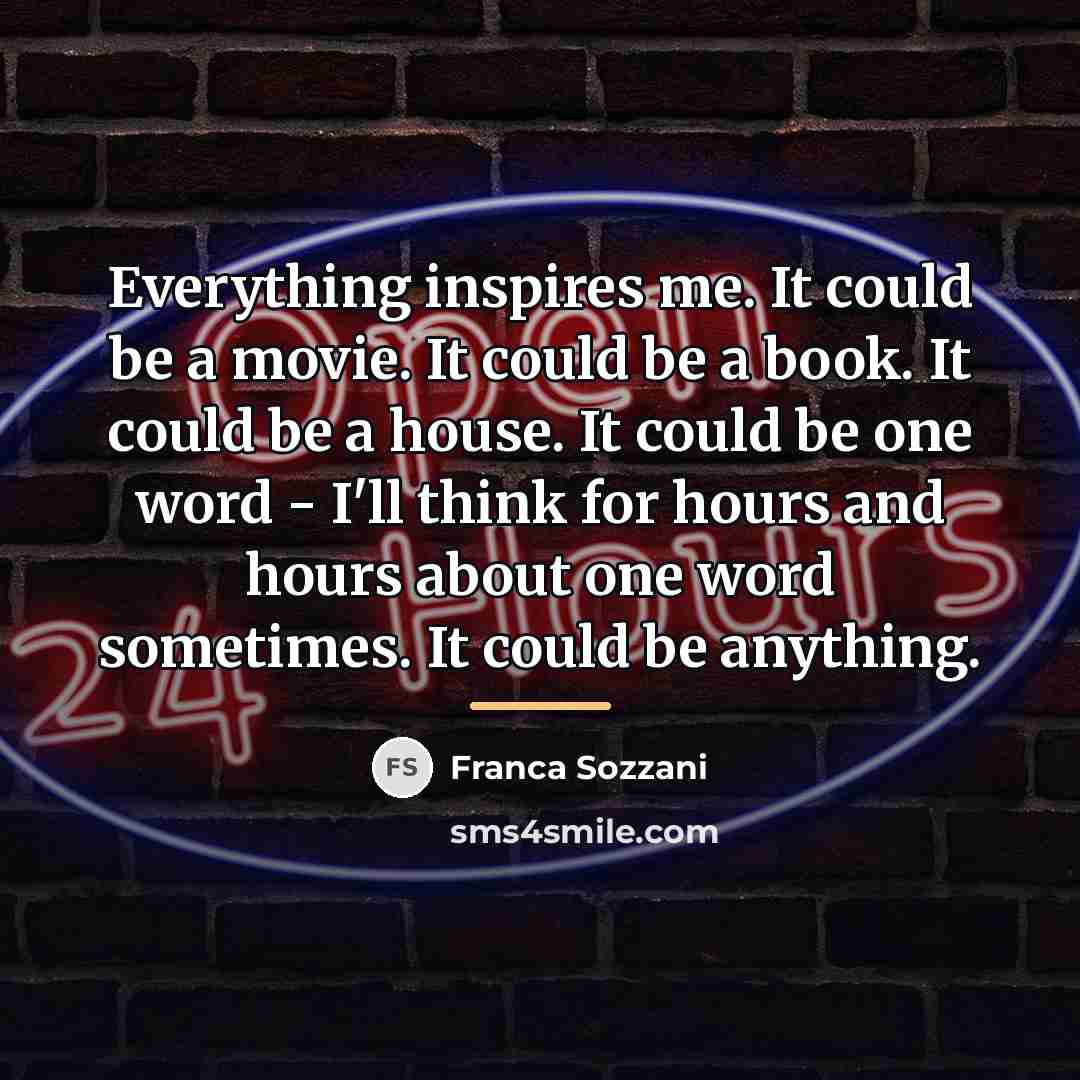 “Everything inspires me. It could be a movie. It could…” quote by Franca Sozzani