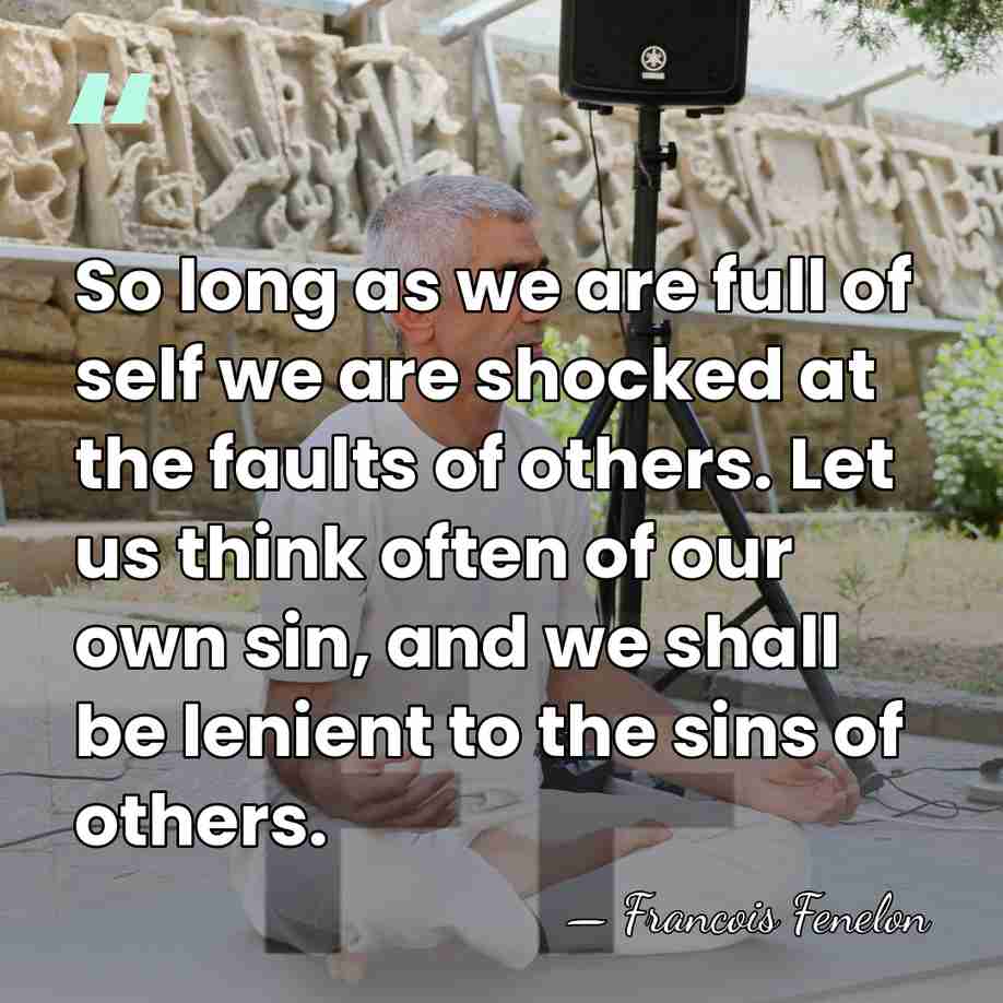 So long as we are full of self we are shocked at&hellip; - Francois Fenelon