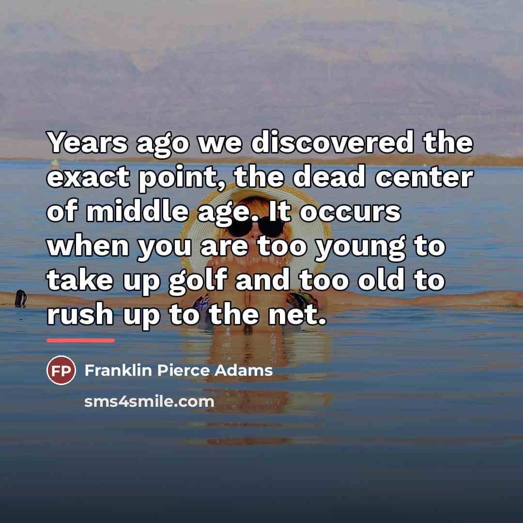 “Years ago we discovered the exact point, the dead center…” quote by Franklin Pierce Adams