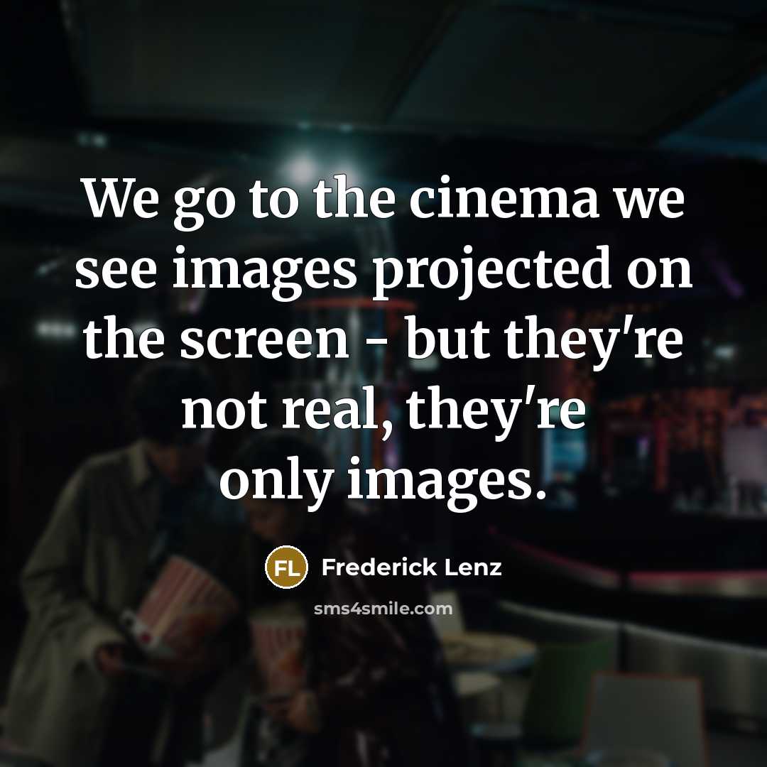 “We go to the cinema we see images projected on…” quote by Frederick Lenz