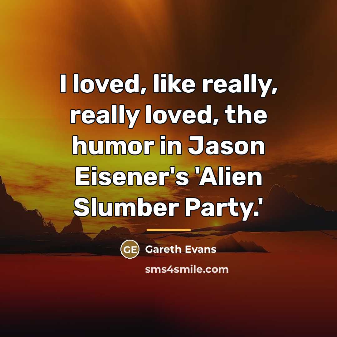 “I loved, like really, really loved, the humor in Jason…” quote by Gareth Evans