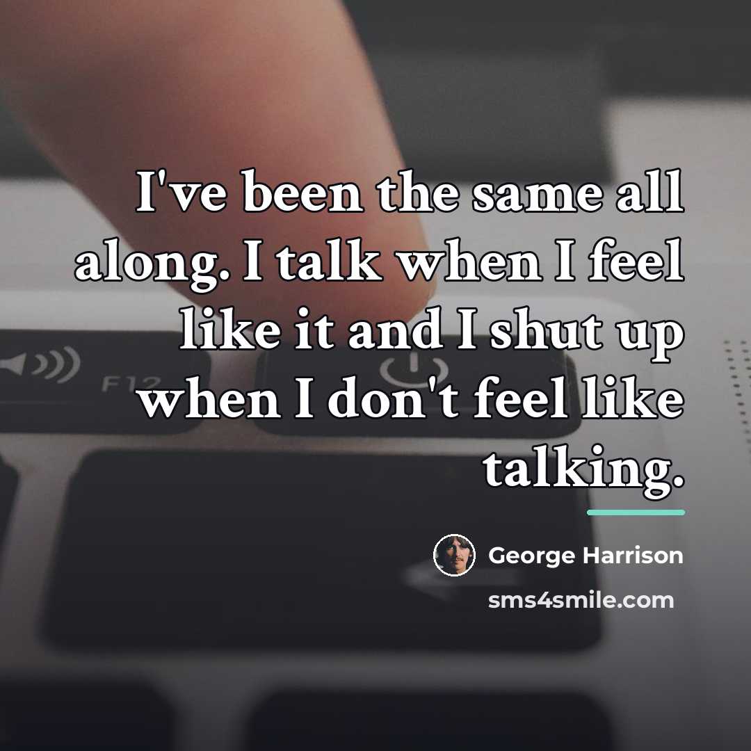 “I've been the same all along. I talk when I…” quote by George Harrison