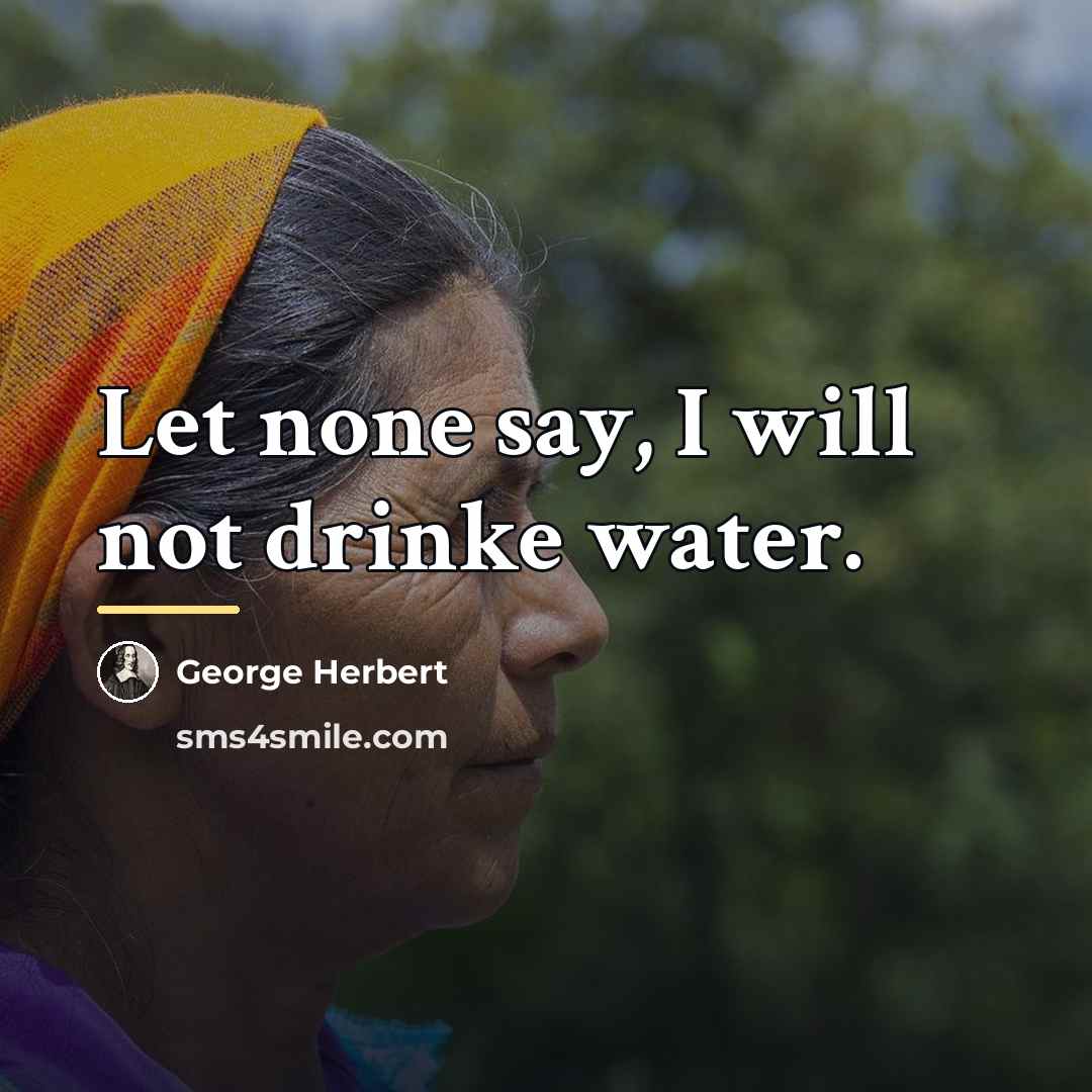 “Let none say, I will not drinke water.…” quote by George Herbert
